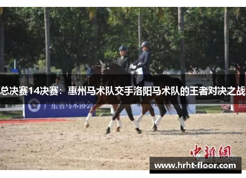 总决赛14决赛：惠州马术队交手洛阳马术队的王者对决之战