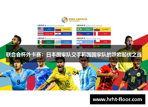 联合会杯外卡赛：日本国家队交手韩国国家队的跌宕起伏之战